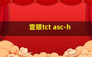 宫颈tct asc-h